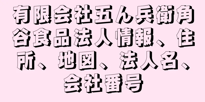有限会社五ん兵衛角谷食品法人情報、住所、地図、法人名、会社番号
