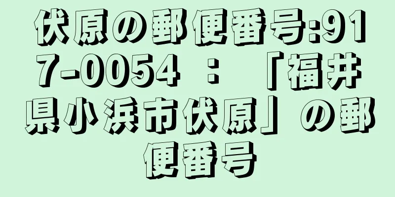 伏原の郵便番号:917-0054 ： 「福井県小浜市伏原」の郵便番号