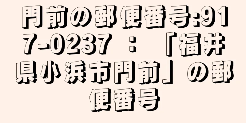 門前の郵便番号:917-0237 ： 「福井県小浜市門前」の郵便番号