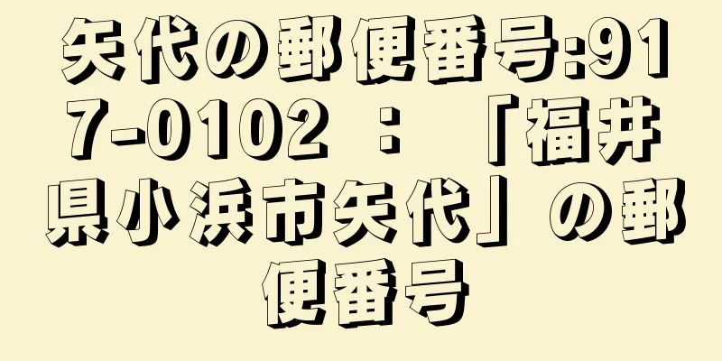 矢代の郵便番号:917-0102 ： 「福井県小浜市矢代」の郵便番号