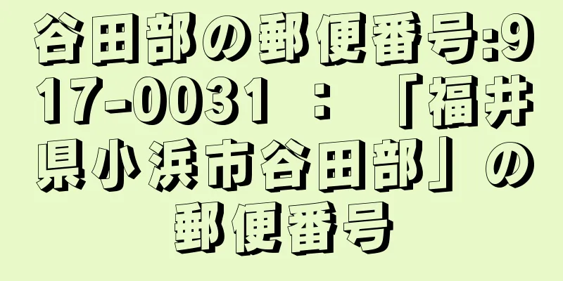 谷田部の郵便番号:917-0031 ： 「福井県小浜市谷田部」の郵便番号