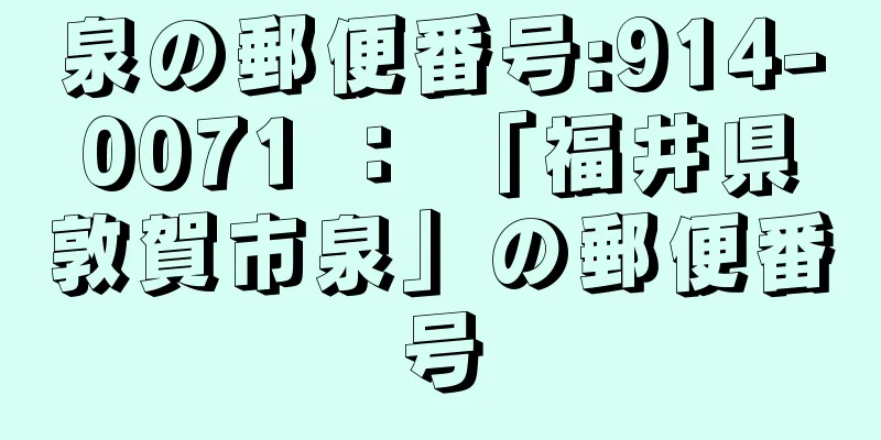 泉の郵便番号:914-0071 ： 「福井県敦賀市泉」の郵便番号