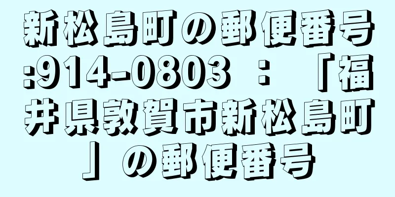 新松島町の郵便番号:914-0803 ： 「福井県敦賀市新松島町」の郵便番号