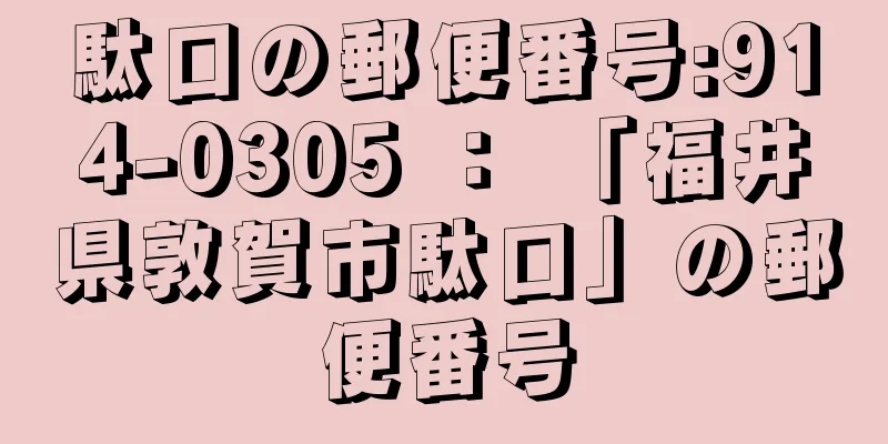 駄口の郵便番号:914-0305 ： 「福井県敦賀市駄口」の郵便番号