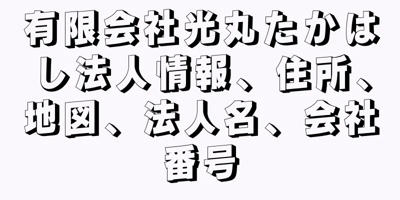 有限会社光丸たかはし法人情報、住所、地図、法人名、会社番号