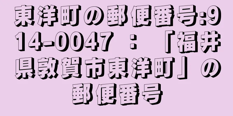 東洋町の郵便番号:914-0047 ： 「福井県敦賀市東洋町」の郵便番号