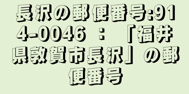 長沢の郵便番号:914-0046 ： 「福井県敦賀市長沢」の郵便番号