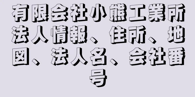 有限会社小熊工業所法人情報、住所、地図、法人名、会社番号