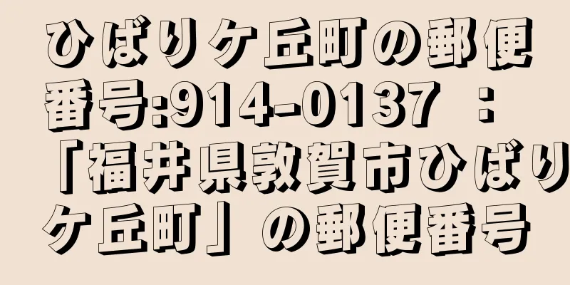 ひばりケ丘町の郵便番号:914-0137 ： 「福井県敦賀市ひばりケ丘町」の郵便番号