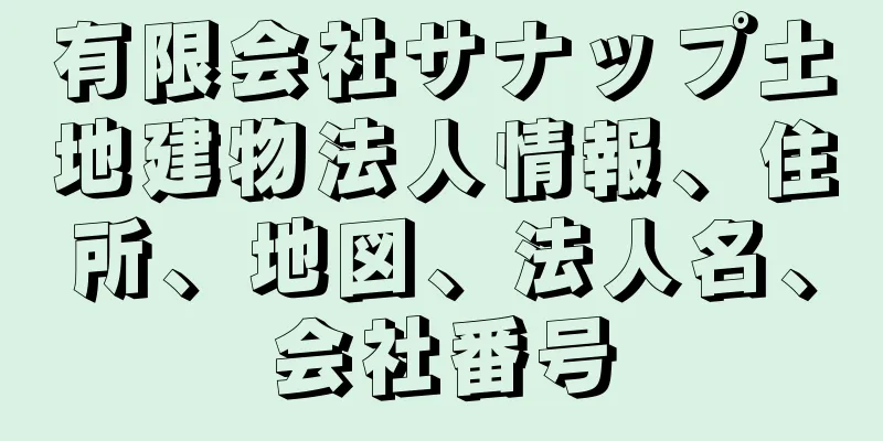 有限会社サナップ土地建物法人情報、住所、地図、法人名、会社番号