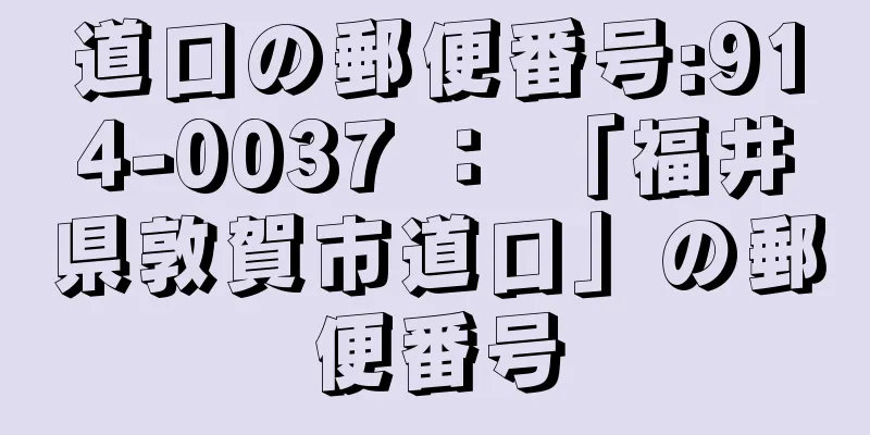 道口の郵便番号:914-0037 ： 「福井県敦賀市道口」の郵便番号