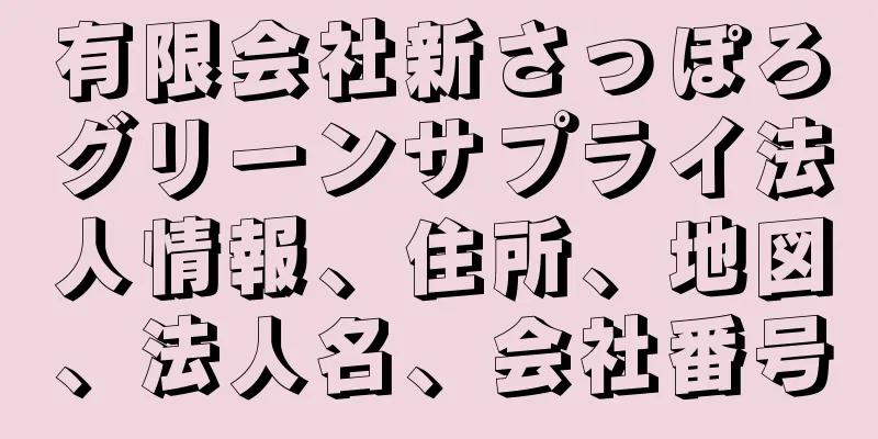 有限会社新さっぽろグリーンサプライ法人情報、住所、地図、法人名、会社番号