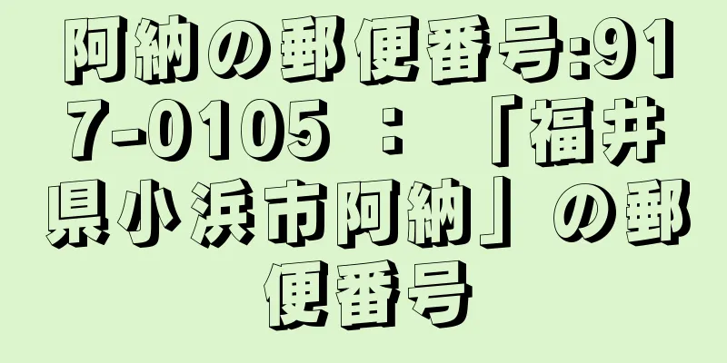 阿納の郵便番号:917-0105 ： 「福井県小浜市阿納」の郵便番号