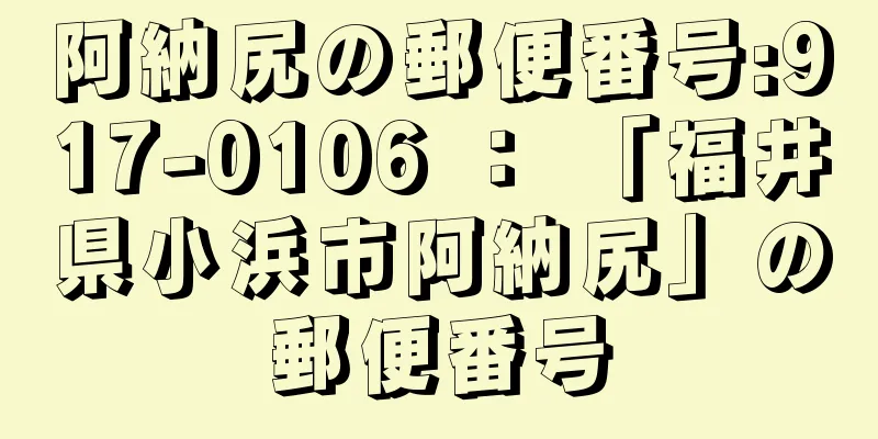 阿納尻の郵便番号:917-0106 ： 「福井県小浜市阿納尻」の郵便番号