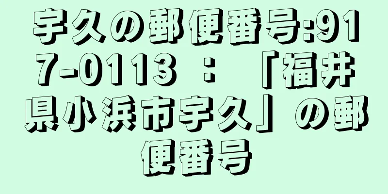 宇久の郵便番号:917-0113 ： 「福井県小浜市宇久」の郵便番号