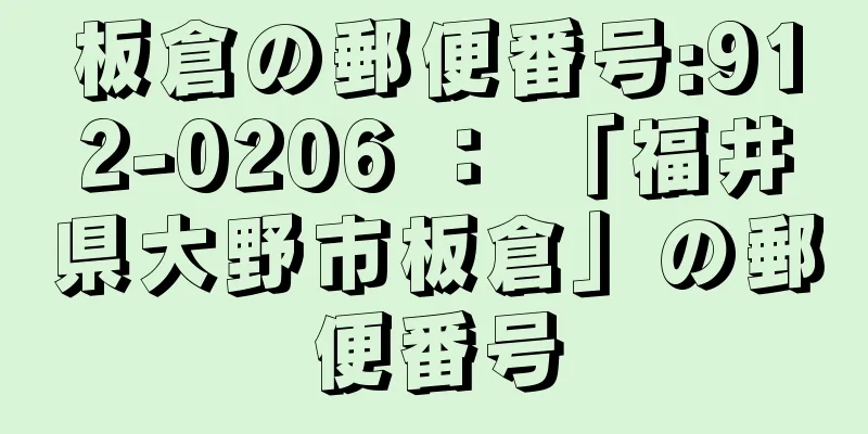 板倉の郵便番号:912-0206 ： 「福井県大野市板倉」の郵便番号