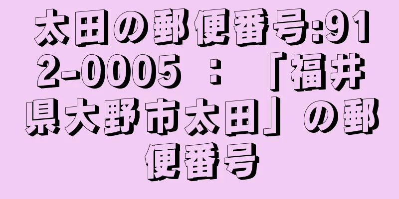 太田の郵便番号:912-0005 ： 「福井県大野市太田」の郵便番号