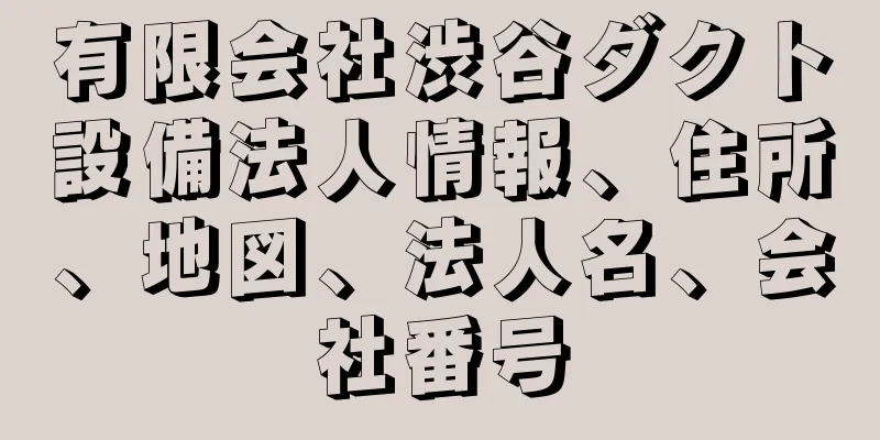 有限会社渋谷ダクト設備法人情報、住所、地図、法人名、会社番号