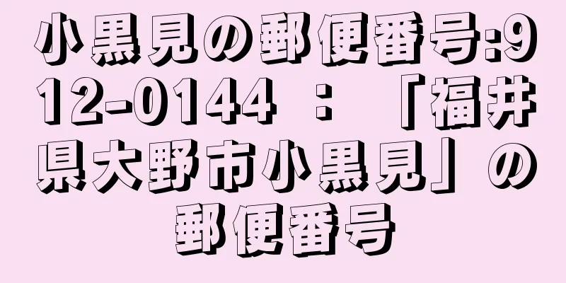 小黒見の郵便番号:912-0144 ： 「福井県大野市小黒見」の郵便番号