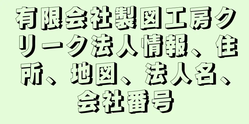 有限会社製図工房クリーク法人情報、住所、地図、法人名、会社番号