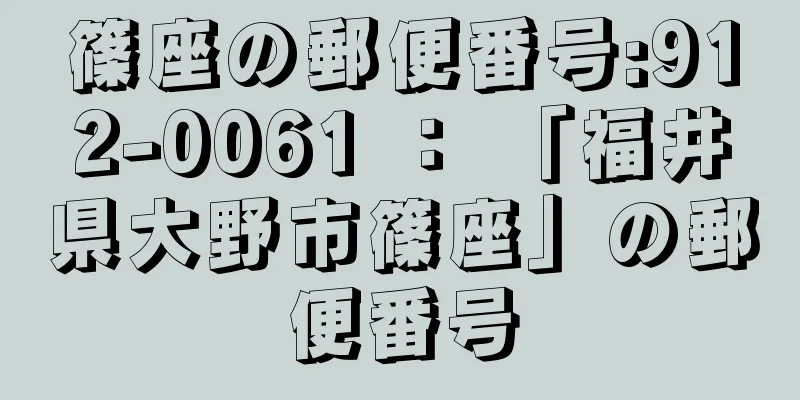 篠座の郵便番号:912-0061 ： 「福井県大野市篠座」の郵便番号