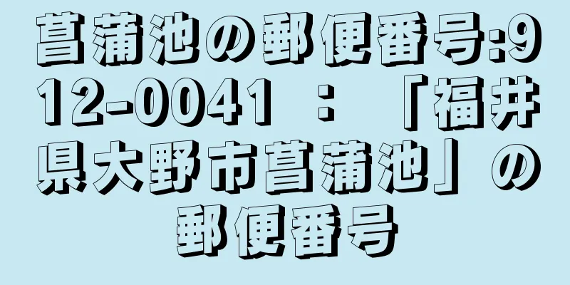 菖蒲池の郵便番号:912-0041 ： 「福井県大野市菖蒲池」の郵便番号