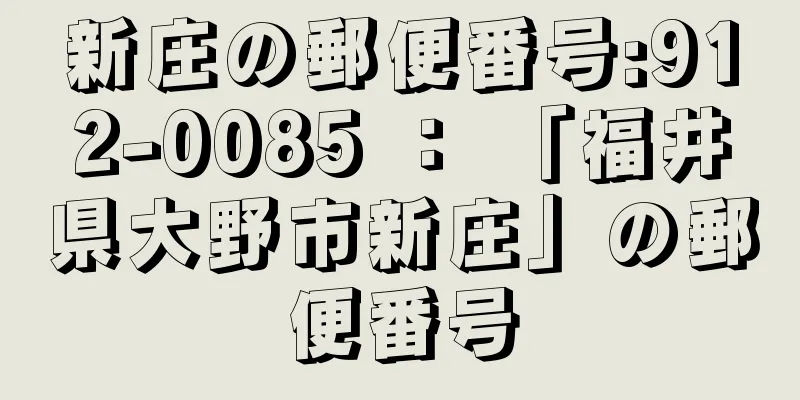 新庄の郵便番号:912-0085 ： 「福井県大野市新庄」の郵便番号