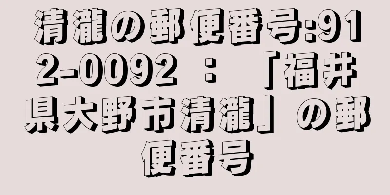 清瀧の郵便番号:912-0092 ： 「福井県大野市清瀧」の郵便番号