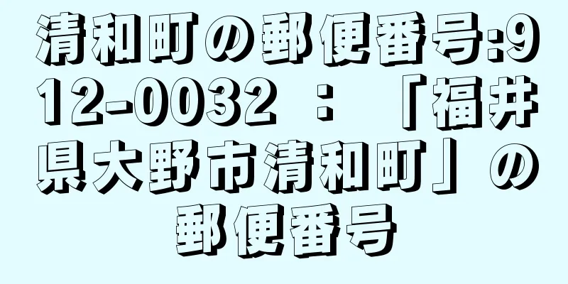 清和町の郵便番号:912-0032 ： 「福井県大野市清和町」の郵便番号