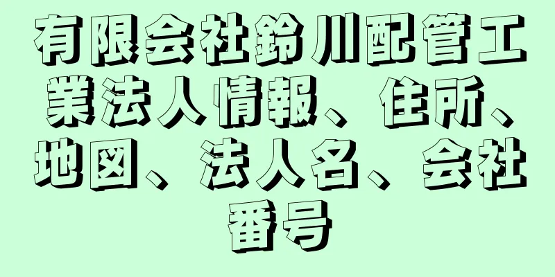 有限会社鈴川配管工業法人情報、住所、地図、法人名、会社番号