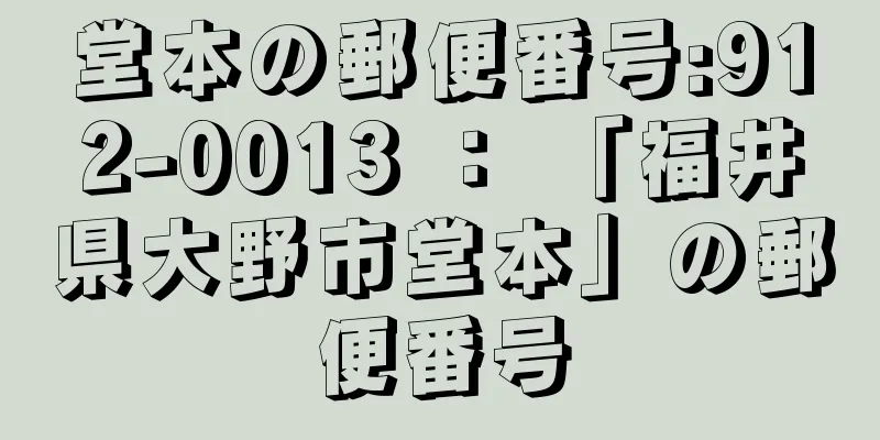 堂本の郵便番号:912-0013 ： 「福井県大野市堂本」の郵便番号