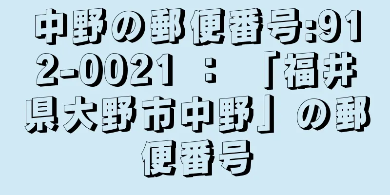 中野の郵便番号:912-0021 ： 「福井県大野市中野」の郵便番号