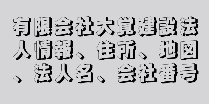 有限会社大覚建設法人情報、住所、地図、法人名、会社番号