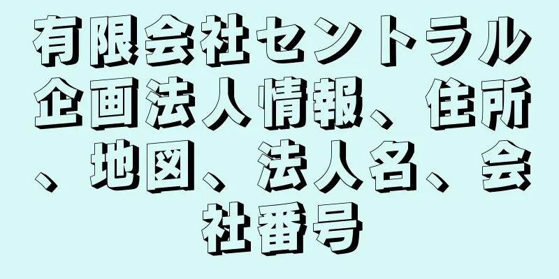 有限会社セントラル企画法人情報、住所、地図、法人名、会社番号