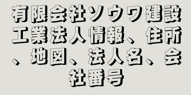 有限会社ソウワ建設工業法人情報、住所、地図、法人名、会社番号