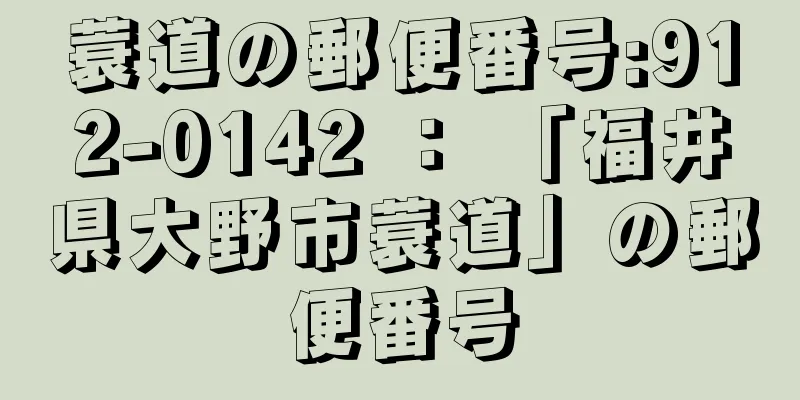 蓑道の郵便番号:912-0142 ： 「福井県大野市蓑道」の郵便番号