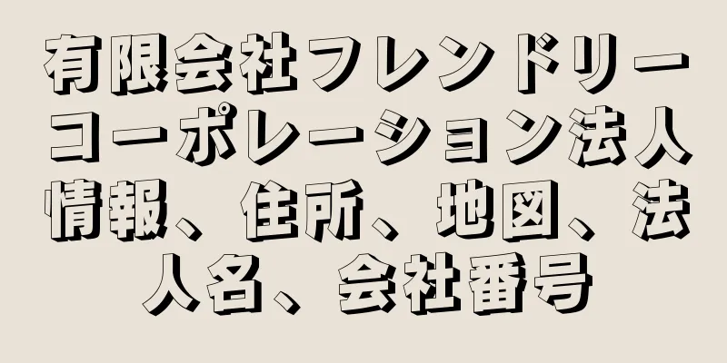 有限会社フレンドリーコーポレーション法人情報、住所、地図、法人名、会社番号