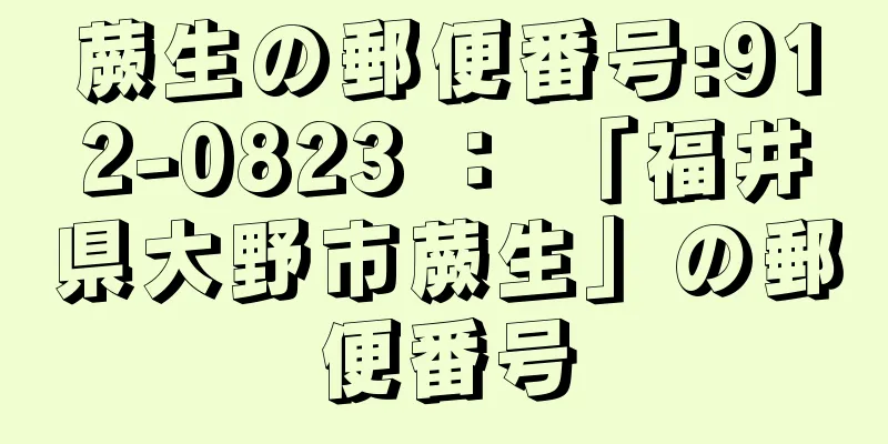 蕨生の郵便番号:912-0823 ： 「福井県大野市蕨生」の郵便番号