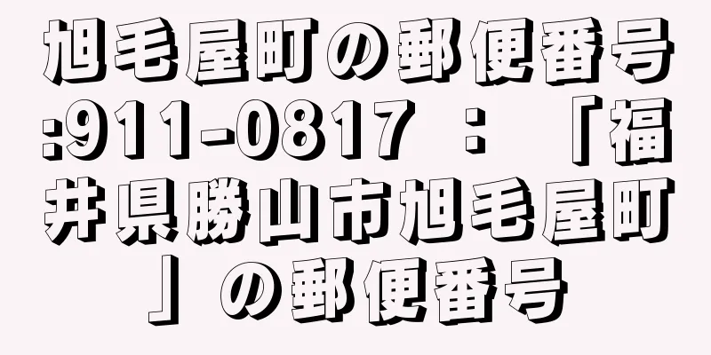 旭毛屋町の郵便番号:911-0817 ： 「福井県勝山市旭毛屋町」の郵便番号