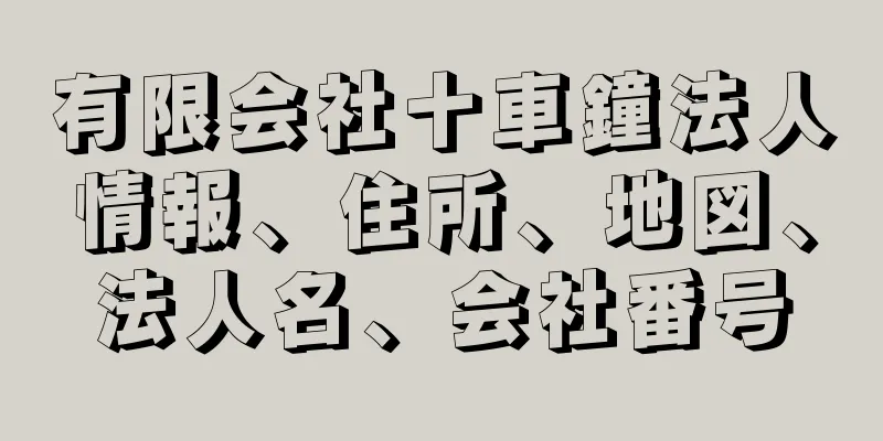 有限会社十車鐘法人情報、住所、地図、法人名、会社番号