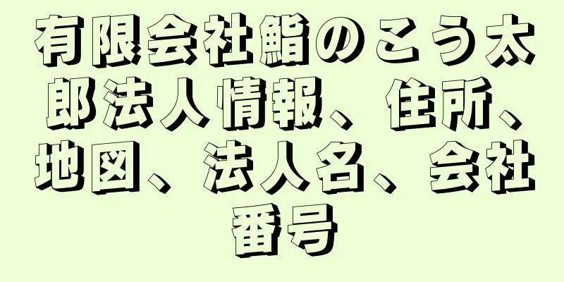 有限会社鮨のこう太郎法人情報、住所、地図、法人名、会社番号