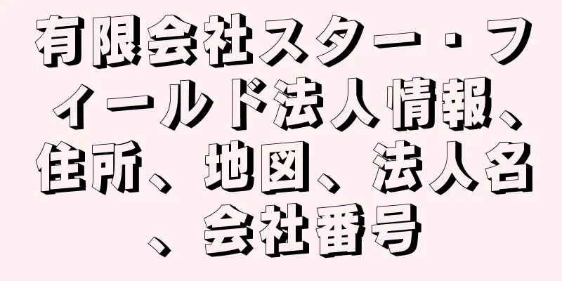 有限会社スター・フィールド法人情報、住所、地図、法人名、会社番号