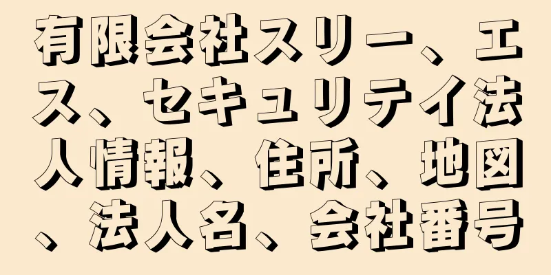 有限会社スリー、エス、セキュリテイ法人情報、住所、地図、法人名、会社番号