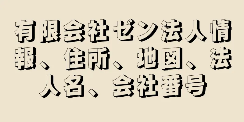 有限会社ゼン法人情報、住所、地図、法人名、会社番号