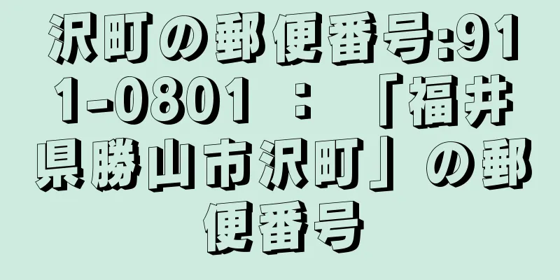 沢町の郵便番号:911-0801 ： 「福井県勝山市沢町」の郵便番号