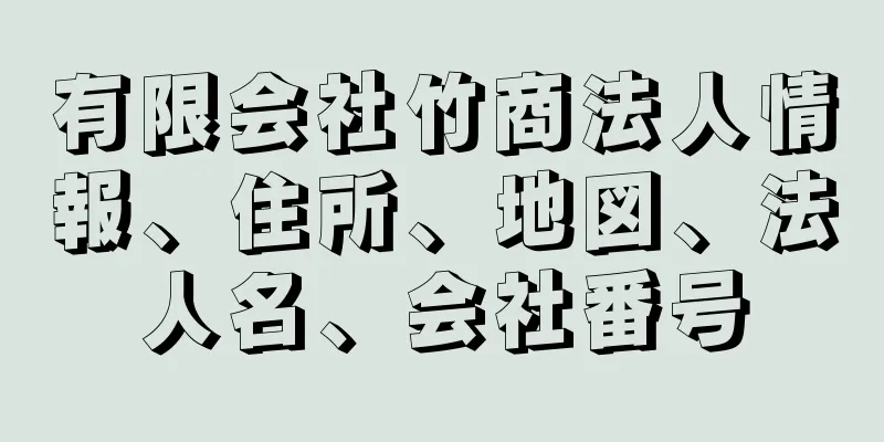 有限会社竹商法人情報、住所、地図、法人名、会社番号