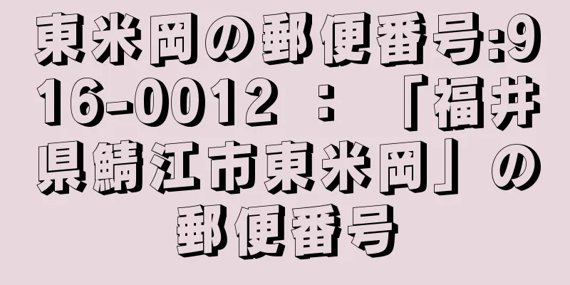 東米岡の郵便番号:916-0012 ： 「福井県鯖江市東米岡」の郵便番号