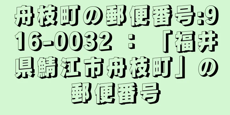 舟枝町の郵便番号:916-0032 ： 「福井県鯖江市舟枝町」の郵便番号