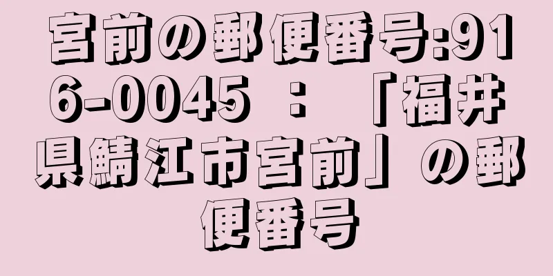 宮前の郵便番号:916-0045 ： 「福井県鯖江市宮前」の郵便番号