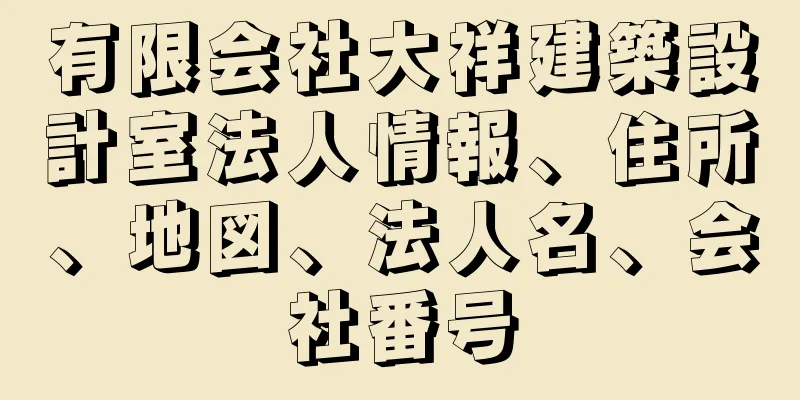 有限会社大祥建築設計室法人情報、住所、地図、法人名、会社番号